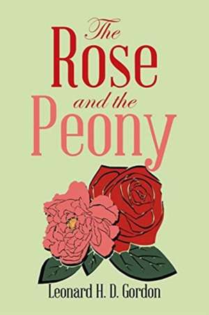 The Rose and the Peony de Leonard H. D. Gordon