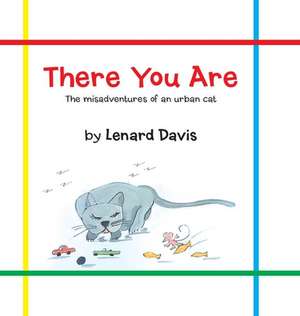 There You Are: The Misadventures of an Urban Cat de Lenard Davis