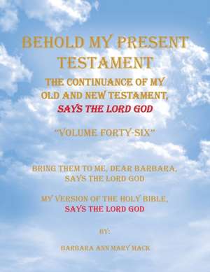 Behold My Present Testament: Bring Them to Me, Dear Barbara, Says the Lord God My Version of the Holy Bible, Says the Lord God de Barbara Ann Mary Mack