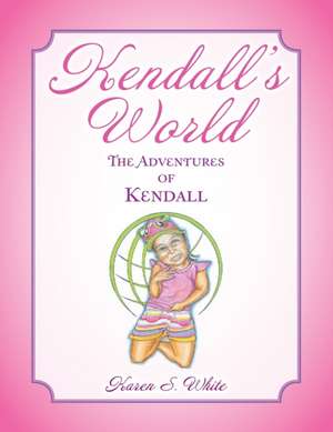 Kendall's World: The Adventures of Kendall de Karen S. White