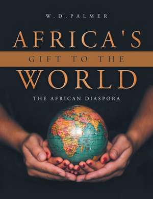 Africa's Gift to the World de W. D. Palmer