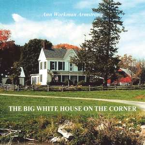 The Big White House on the Corner de Ann Workman Armstrong