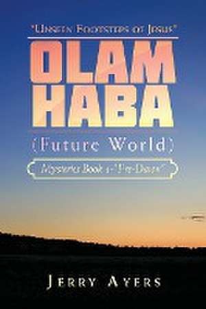 Olam Haba (Future World) Mysteries Book 1-"Pre-Dawn": "Unseen Footsteps of Jesus" de Jerry Ayers