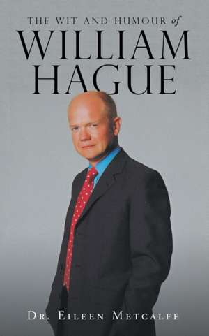 The Wit and Humour of William Hague de Eileen Metcalfe