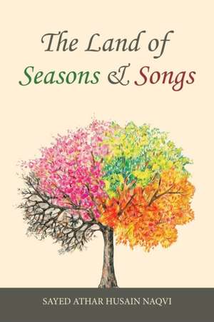 The Land of Seasons & Songs de Sayed Athar Husain Naqvi