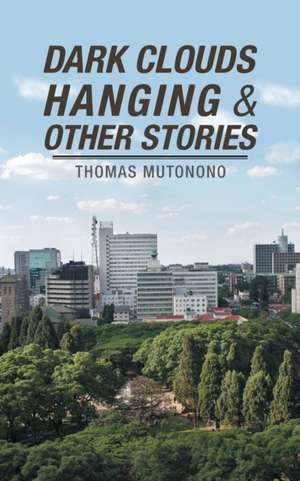 Dark Clouds Hanging & Other Stories de Thomas Mutonono