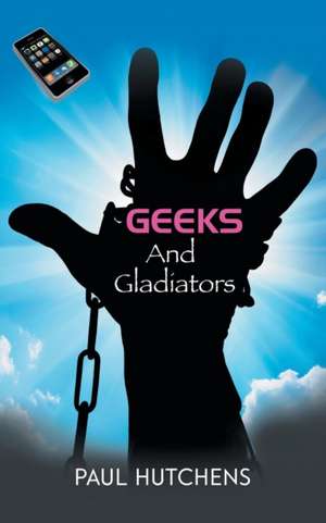 Geeks and Gladiators de Paul Hutchens