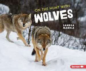 On the Hunt with Wolves de Sandra Markle