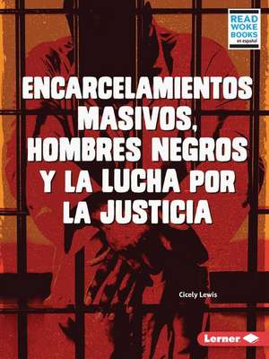 Encarcelamientos Masivos, Hombres Negros Y La Lucha Por La Justicia (Mass Incarceration, Black Men, and the Fight for Justice) de Cicely Lewis