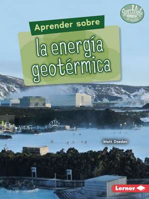 Aprender Sobre La Energía Geotérmica (Finding Out about Geothermal Energy) de Matt Doeden