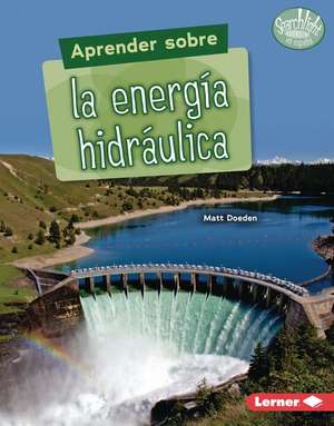 Aprender Sobre La Energía Hidráulica (Finding Out about Hydropower) de Matt Doeden