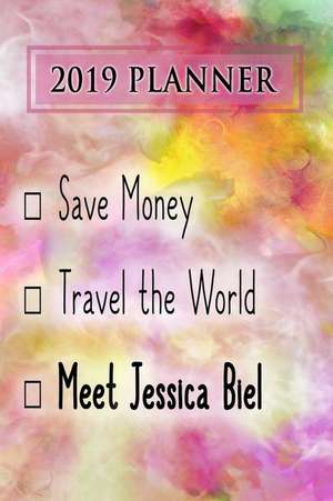 2019 Planner: Save Money, Travel the World, Meet Jessica Biel: Jessica Biel 2019 Planner de Dainty Diaries