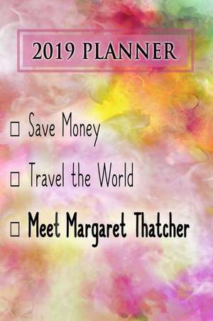 2019 Planner: Save Money, Travel the World, Meet Margaret Thatcher: Margaret Thatcher 2019 Planner de Dainty Diaries