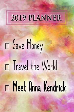 2019 Planner: Save Money, Travel the World, Meet Anna Kendrick: Anna Kendrick 2019 Planner de Dainty Diaries