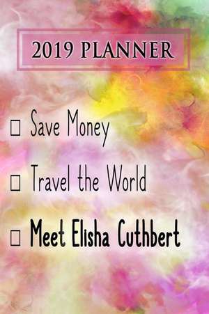 2019 Planner: Save Money, Travel the World, Meet Elisha Cuthbert: Elisha Cuthbert 2019 Planner de Dainty Diaries