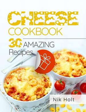 Cheese Cookbook: 30 Recipes de Nik Holt