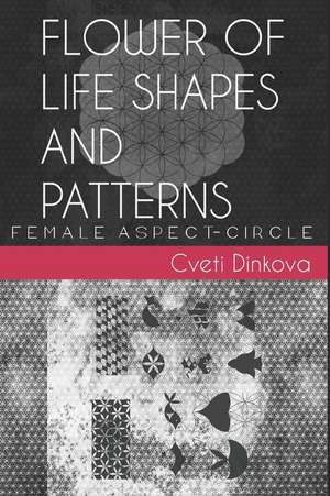 Flower of Life Shapes and Patterns: Female Aspect-Circle de Cveti Kostadinova Dinkova