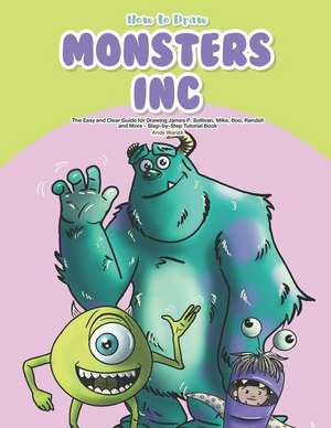 How to Draw Monsters Inc: The Easy and Clear Guide for Drawing James P. Sullivan, Mike, Boo, Randall and More - Step-By-Step Tutorial Book de Andy Warick