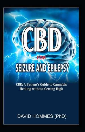 CBD for Seizure and Epilepsy: Cbd: A Patient's Guide to Cannabis Healing Without Getting High de David Hommes (Phd) MD