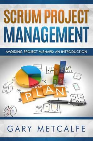 Scrum Project Management: Avoiding Project Mishaps: An Introduction de Gary Metcalfe