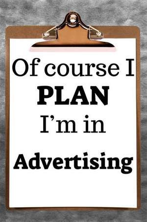 Of Course I Plan I'm in Advertising: 2019 6x9 365-Daily Planner to Organize Your Schedule by the Hour de Fairweather Planners