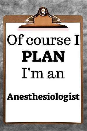 Of Course I Plan I'm an Anesthesiologist: 2019 6x9 365-Daily Planner to Organize Your Schedule by the Hour de Fairweather Planners