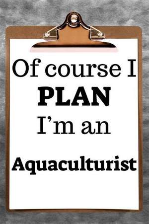 Of Course I Plan I'm an Aquaculturist: 2019 6x9 365-Daily Planner to Organize Your Schedule by the Hour de Fairweather Planners