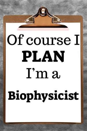 Of Course I Plan I'm a Biophysicist: 2019 6x9 365-Daily Planner to Organize Your Schedule by the Hour de Fairweather Planners