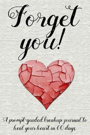 Forget You!: A Prompt-Guided Breakup Journal to Heal Your Heart in 60 Days de Too Little Too Late Journals