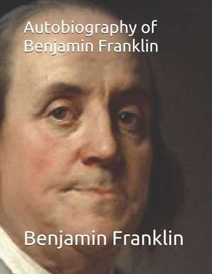 Autobiography of Benjamin Franklin de Benjamin Franklin