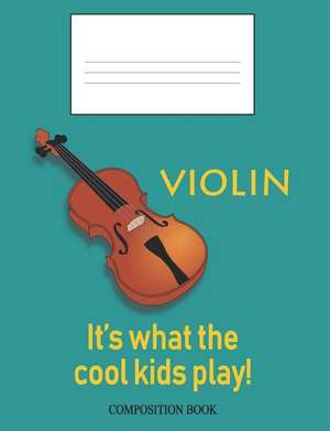 Violin: It's What the Cool Kids Play!: Composition Book de Noon Sun Handy Books