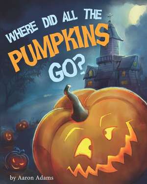 Where did all the pumpkins go?: Halloween books for preschoolers de Aaron Adams