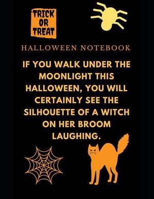 If You Walk Under the Moonlight This Halloween, You Will Certainly See the Silhouette of a Witch on Her Broom Laughing.: Halloween Notebook de Halloween Notebook