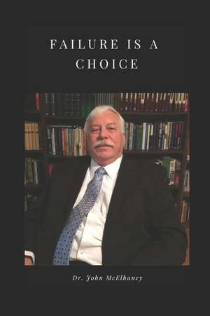 Failure Is a Choice: So Is Success de Dr John McElhaney