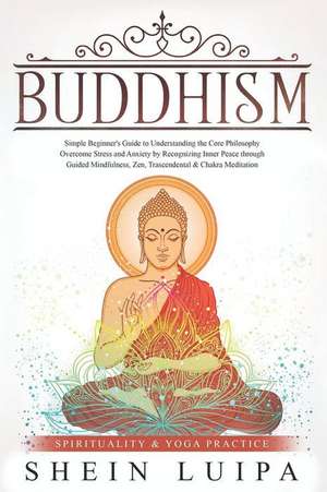 Buddhism: Simple Beginner's Guide to Understanding the Core Philosophy. Overcome Stress and Anxiety by Recognizing Inner Peace T de Worth