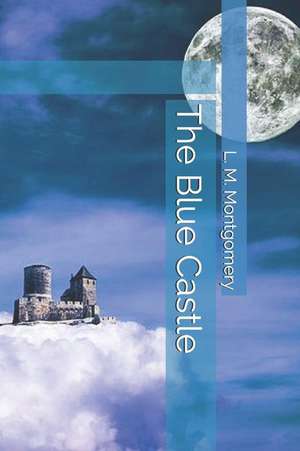 The Blue Castle de Lucy Maud Montgomery