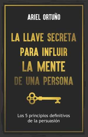 La Llave Secreta Para Influir La Mente De Una Persona de Alejandro Llantada