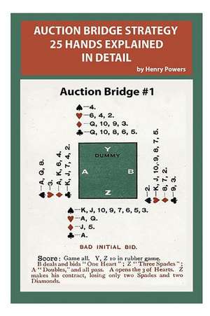 Auction Bridge Strategy 25 Hands Explained in Detail: This Volume Is Intended for Those with Some Knowledge of Bridge - Beginners to Advanced Players de Henry Powers