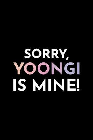 Sorry, Yoongi Is Mine!: Blank Lined Journal de Kpop Notebooks