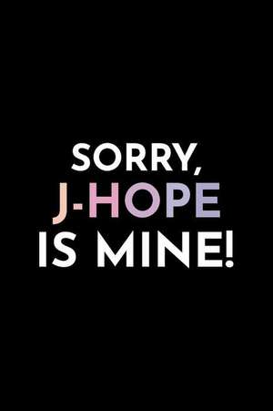 Sorry, J-Hope Is Mine!: Blank Lined Journal de Kpop Notebooks