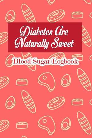 Diabetes Are Naturally Sweet: Blood Sugar Logbook de Layla Julian