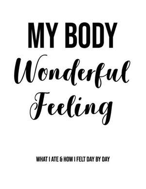 My Body Wonderful Feeling - What I Ate & How I Felt Day by Day Notebook de Joanna Colette Publishing