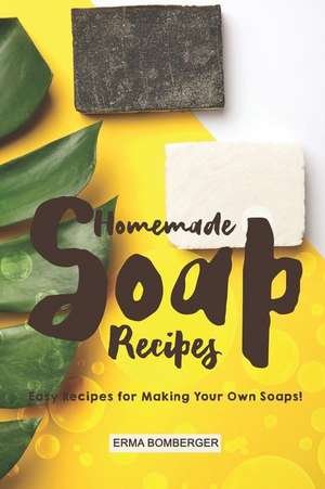 Homemade Soap Recipes: Easy Recipes for Making Your Own Soaps! de Erma Bomberger