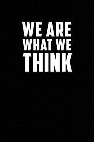 We Are What We Think: Motivational Journal 110 Pages, Lined, 6 X 9 de Daily Notebooks