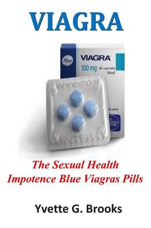 Viagra: The Sexual Health Impotence Blue Viagras Pills de Yvette G. Brooks