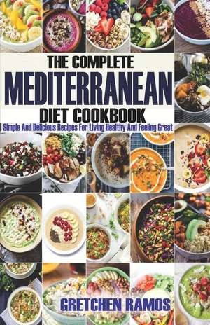 The Complete Mediterranean Diet Cookbook: Simple and Delicious Recipes for Living Healthy and Feeling Great de Gretchen Ramos