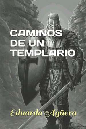 Caminos de un Templario: La historia de Enrique de Ledesma de Eduardo Aguera Villalobos