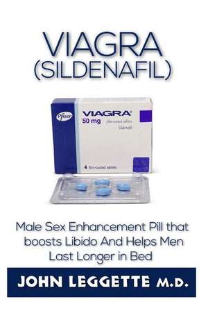 Viagra (Sildenafil): The Book Guide on the Male Sex Enhancement Pill That Boost Libido and Helps Men Last Longer in Bed de John Leggette M. D.