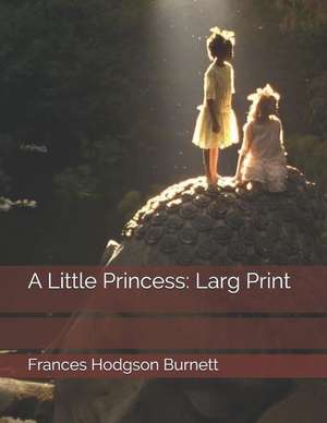 A Little Princess: Larg Print de Frances Hodgson Burnett