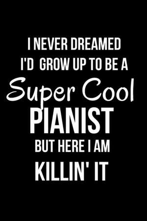 I Never Dreamed I'd Grow Up to be a Super Cool Pianist But Here I Am Killin' It: Blank Line Journal de Mary Lou Darling